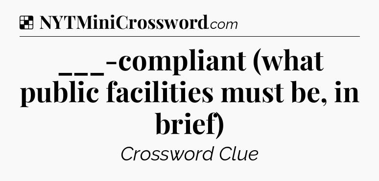 Solution: ___-compliant (what public facilities must be, in brief) - NYT Crossword