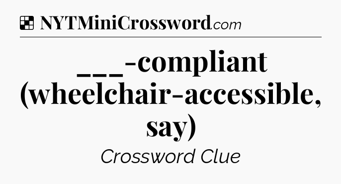 Solution: ___-compliant (wheelchair-accessible, say) - NYT Crossword