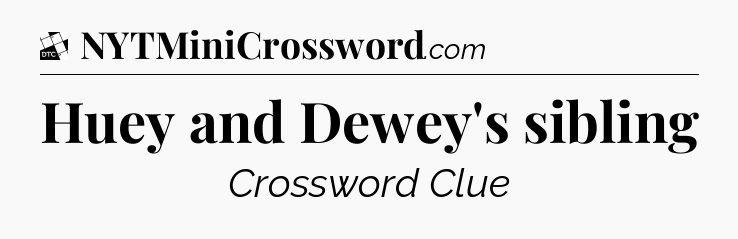 Huey and Dewey's sibling - Daily Themed Classic Crossword