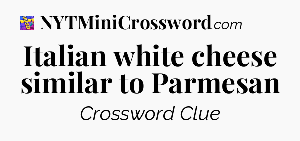 Italian white cheese similar to Parmesan Codycross