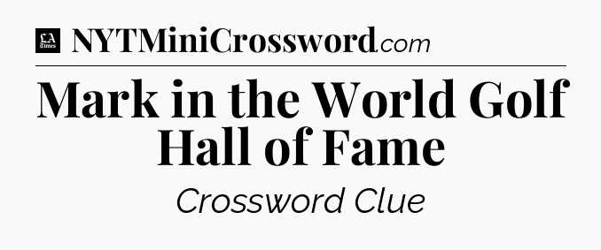 Mark in the World Golf Hall of Fame - LA Times Crossword