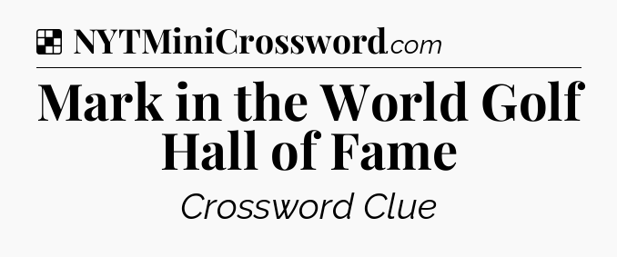 Solution: Mark in the World Golf Hall of Fame - NYT Crossword