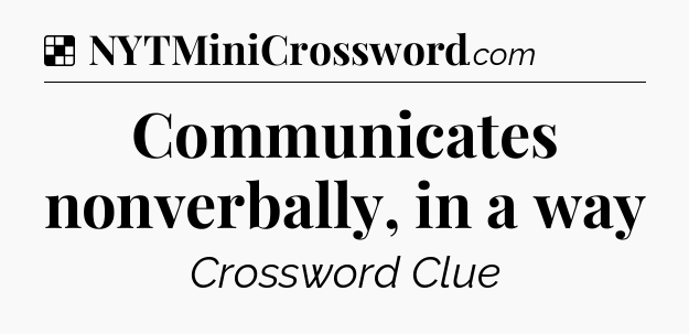 Solution: Communicates nonverbally, in a way - NYT Crossword