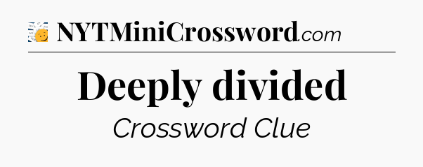 Deeply divided - 7 Little Words