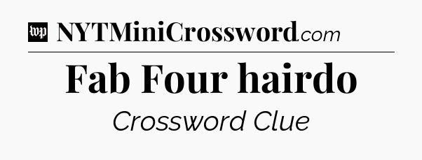 Fab Four hairdo Crossword Clue