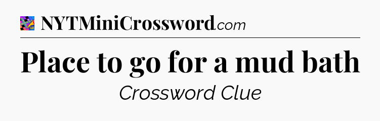 Place to go for a mud bath Crossword Clue