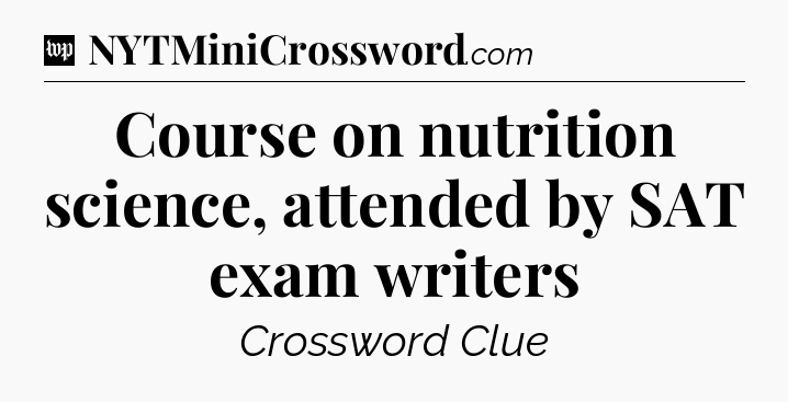 Course on nutrition science, attended by SAT exam writers Crossword Clue