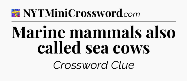 Marine mammals also called sea cows Codycross