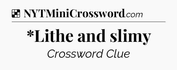 Solution: *Lithe and slimy - NYT Crossword