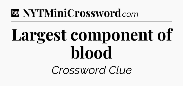 Largest component of blood Crossword Clue