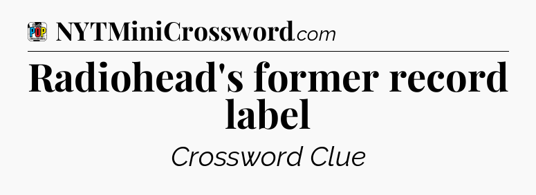 Radiohead's former record label Crossword Clue