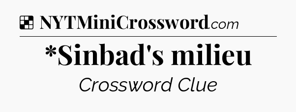Solution: *Sinbad's milieu - NYT Crossword