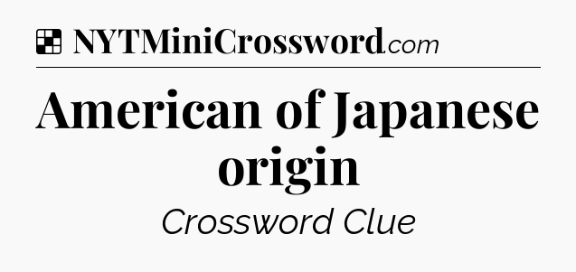 Solution: American of Japanese origin - NYT Crossword