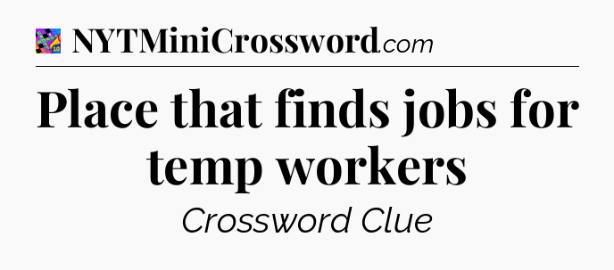 Place that finds jobs for temp workers Crossword Clue