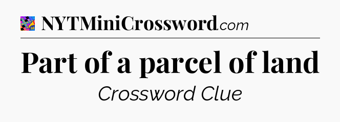 Part of a parcel of land Crossword Clue