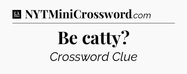 Be catty - LA Times Crossword