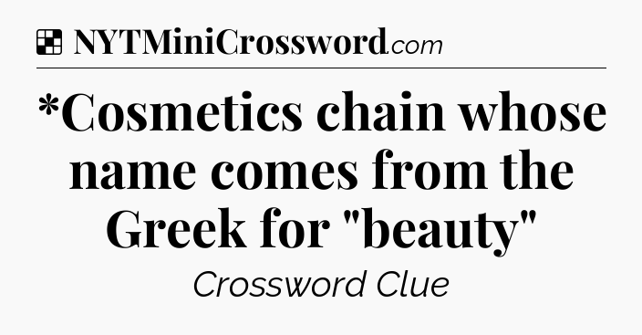 Solution: *Cosmetics chain whose name comes from the Greek for 