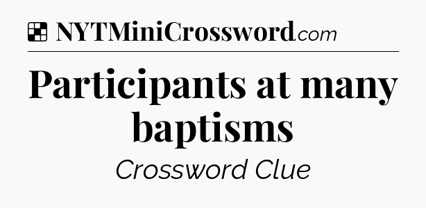 Solution: Participants at many baptisms - NYT Crossword
