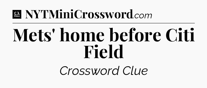 Mets' home before Citi Field - LA Times Crossword