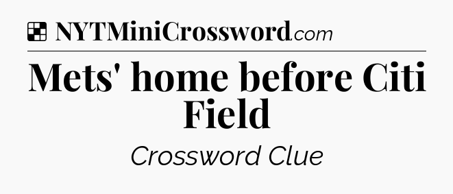 Solution: Mets' home before Citi Field - NYT Crossword
