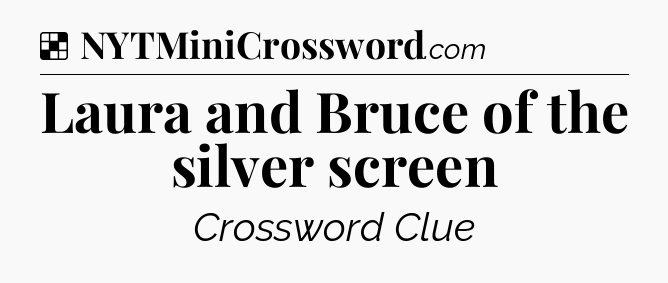 Solution: Laura and Bruce of the silver screen - NYT Crossword