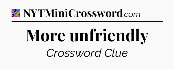 More unfriendly Crossword Clue