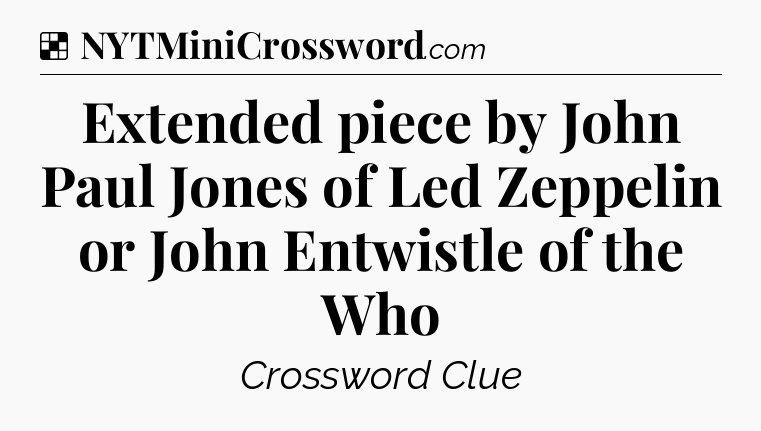 Solution: Extended piece by John Paul Jones of Led Zeppelin or John Entwistle of the Who - NYT Crossword