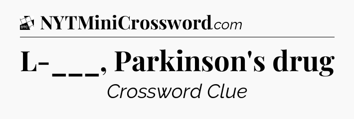 L-___, Parkinson's drug - Daily Themed Classic Crossword