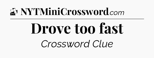 Drove too fast - Daily Themed Classic Crossword
