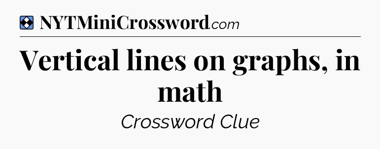 Solution: Vertical lines on graphs, in math - NYT Mini Crossword