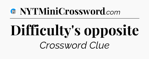 Difficulty's opposite Crossword Clue