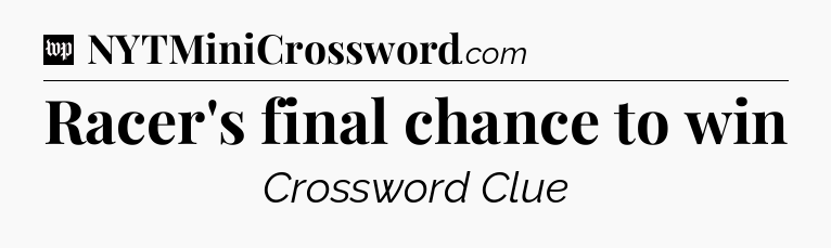 Racer's final chance to win Crossword Clue