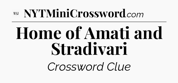 Home of Amati and Stradivari - WSJ Crossword