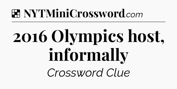 Solution: 2016 Olympics host, informally - NYT Crossword