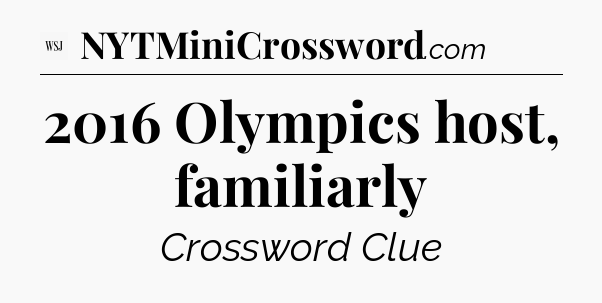 2016 Olympics host, familiarly - WSJ Crossword