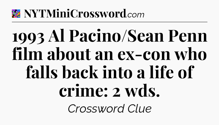 1993 Al Pacino/Sean Penn film about an ex-con who falls back into a life of crime: 2 wds Crossword Clue