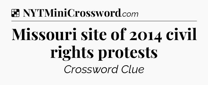 Solution: Missouri site of 2014 civil rights protests - NYT Crossword