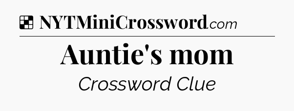 Solution: Auntie's mom - NYT Crossword