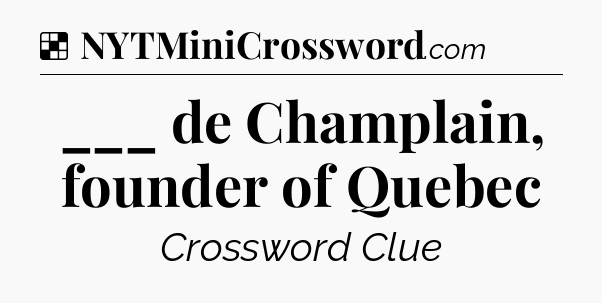 Solution: ___ de Champlain, founder of Quebec - NYT Crossword