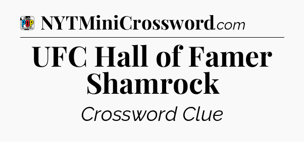 UFC Hall of Famer Shamrock Crossword Clue