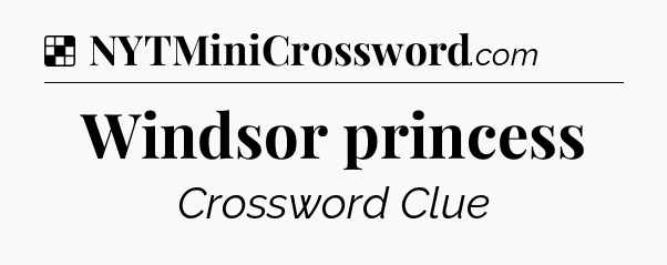 Solution: Windsor princess - NYT Crossword