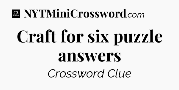 Craft for six puzzle answers - LA Times Crossword