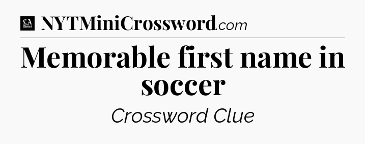 Memorable first name in soccer - LA Times Crossword
