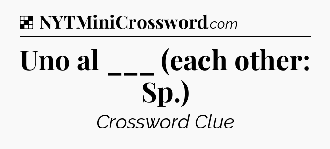 Solution: Uno al ___ (each other: Sp.) - NYT Crossword