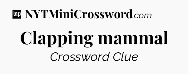 Clapping mammal Crossword Clue
