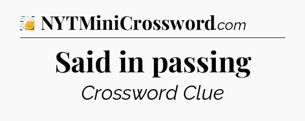 Said in passing - 7 Little Words