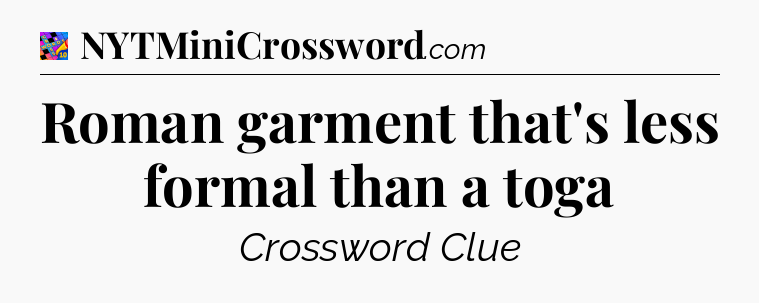 Roman garment that's less formal than a toga Crossword Clue
