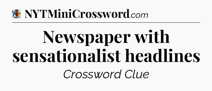 Newspaper with sensationalist headlines Crossword Clue