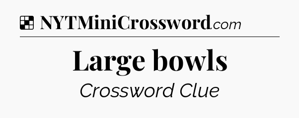 Solution: Large bowls - NYT Crossword