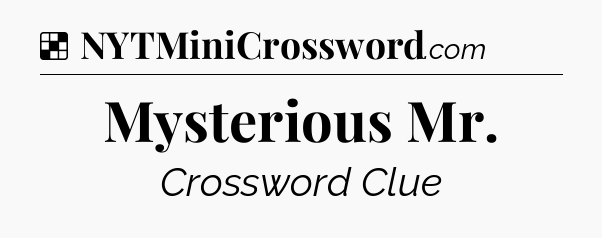 Solution: Mysterious Mr - NYT Crossword